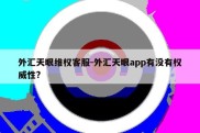 外汇天眼维权客服-外汇天眼app有没有权威性?