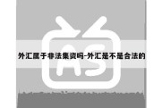 外汇属于非法集资吗-外汇是不是合法的