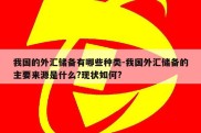 我国的外汇储备有哪些种类-我国外汇储备的主要来源是什么?现状如何?