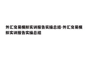 外汇交易模拟实训报告实操总结-外汇交易模拟实训报告实操总结