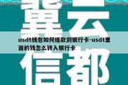 usdt钱包如何提款到银行卡-usdt里面的钱怎么转入银行卡