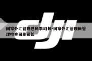 国家外汇管理总局李司长-国家外汇管理局管理检查司副司长