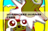 2018年境外汇款规定-2019年向境外汇款新规