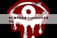 外汇黑平台名单-tradeview外汇黑平台