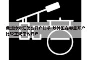 我想炒外汇怎么开户知乎-炒外汇在哪里开户比较正规怎么开户