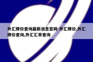 外汇牌价查询最新消息官网-外汇牌价,外汇牌价查询,外汇汇率查询