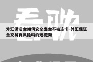 外汇保证金如何安全出金不被冻卡-外汇保证金交易有风险吗的短视频