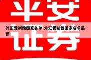 外汇受制裁国家名单-外汇受制裁国家名单最新