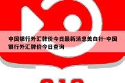 中国银行外汇牌价今日最新消息美白针-中国银行外汇牌价今日查询