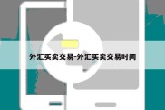 外汇买卖交易-外汇买卖交易时间