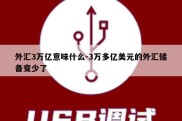 外汇3万亿意味什么-3万多亿美元的外汇储备变少了