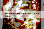 如何成为mt4外汇交易商-mt4交易商如何申请