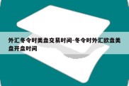 外汇冬令时美盘交易时间-冬令时外汇欧盘美盘开盘时间