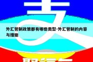 外汇管制政策都有哪些类型-外汇管制的内容与措施