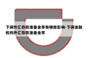 下调外汇存款准备金率有哪些影响-下调金融机构外汇存款准备金率