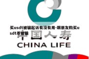 买usdt被骗起诉有没有用-跟朋友购买usdt币被骗