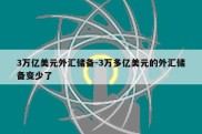 3万亿美元外汇储备-3万多亿美元的外汇储备变少了