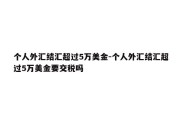 个人外汇结汇超过5万美金-个人外汇结汇超过5万美金要交税吗