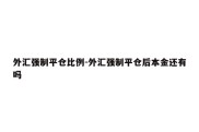 外汇强制平仓比例-外汇强制平仓后本金还有吗