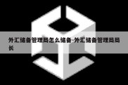 外汇储备管理局怎么储备-外汇储备管理局局长