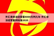 外汇类非法经营罪4000万判几年-外汇非法经营量刑标准2020