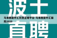 马来西亚外汇托管正规平台-马来西亚外汇骗局2020