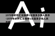 1979年的外汇兑换券1元值多少钱人民币-1979年的外汇兑换券1元值多少钱人民币呢