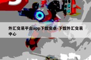 外汇交易平台app下载安卓-下载外汇交易中心