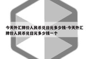 今天外汇牌价人民币兑日元多少钱-今天外汇牌价人民币兑日元多少钱一个