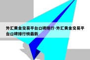 外汇黄金交易平台口碑排行-外汇黄金交易平台口碑排行榜最新