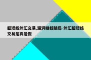 超短线外汇交易,漏洞赚钱骗局-外汇超短线交易是真是假