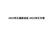 2023外汇最新消息-2021外汇行情