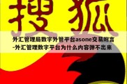 外汇管理局数字外管平台asone交易附言-外汇管理数字平台为什么内容弹不出来