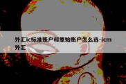 外汇ic标准账户和原始账户怎么选-icm外汇