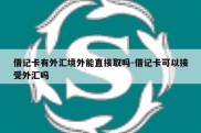 借记卡有外汇境外能直接取吗-借记卡可以接受外汇吗