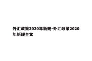 外汇政策2020年新规-外汇政策2020年新规全文