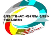 在国外打工挣的外汇如何拿到国内-在国外挣得钱怎么转回国内