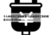 个人向境外汇款的规定-个人向境外汇款的规定2022年3月1日