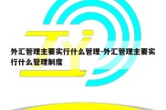 外汇管理主要实行什么管理-外汇管理主要实行什么管理制度