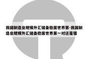 我国制造业规模外汇储备稳居世界第-我国制造业规模外汇储备稳居世界第一对还是错