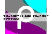 中国人民银行外汇汇率查询-中国人民银行外汇汇率查询系统