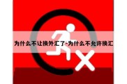 为什么不让换外汇了-为什么不允许换汇