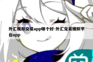 外汇模拟交易app哪个好-外汇交易模拟平台app