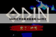 bbi外汇平台是资金盘吗-bot外汇