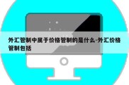 外汇管制中属于价格管制的是什么-外汇价格管制包括