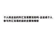 个人和企业的外汇交易要交税吗-企业或个人参与外汇交易的目的主要有哪些