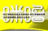 外汇市场的交易方式和特点-外汇市场的交易方式包括哪些,各有什么特点