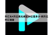 外汇从4万亿美元减至30亿是多少-四万亿外汇储备