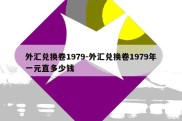 外汇兑换卷1979-外汇兑换卷1979年一元直多少钱