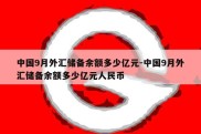 中国9月外汇储备余额多少亿元-中国9月外汇储备余额多少亿元人民币